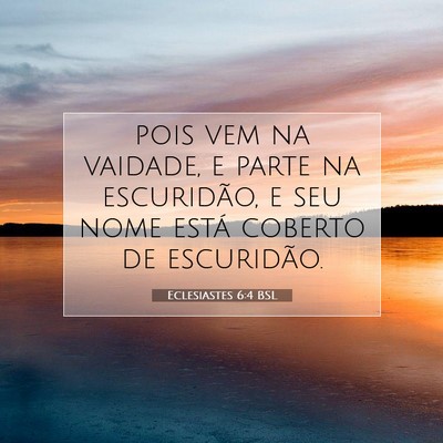 Picture 07 - Eclesiastes 6:4 BSL - pois vem na vaidade, e parte na escuridão, e seu - Bible Verse Picture