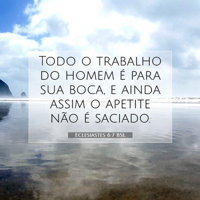 Picture 07 - Eclesiastes 6:7 BSL - Todo o trabalho do homem é para sua boca, e - Bible Verse Picture