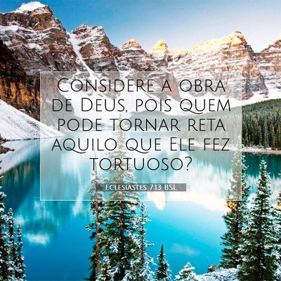 Picture 07 - Eclesiastes 7:13 BSL - Considere a obra de Deus, pois quem pode tornar - Bible Verse Picture