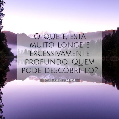 Picture 07 - Eclesiastes 7:24 BSL - O que é, está muito longe e excessivamente - Bible Verse Picture