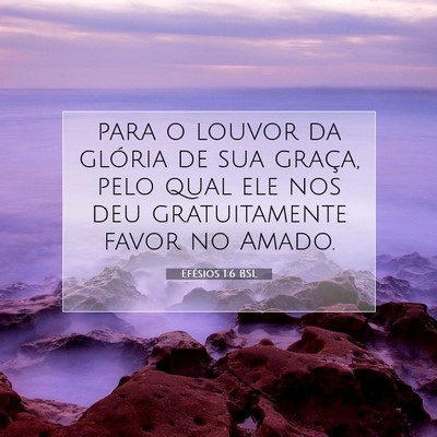 Picture 07 - Efésios 1:6 BSL - para o louvor da glória de sua graça, pelo qual - Bible Verse Picture