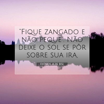 Picture 07 - Efésios 4:26 BSL - “Fique zangado e não peque”. Não deixe o - Bible Verse Picture