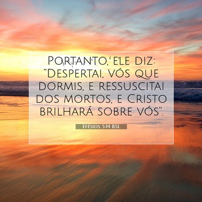 Picture 07 - Efésios 5:14 BSL - Portanto, ele diz: “Despertai, vós que dormis, - Bible Verse Picture