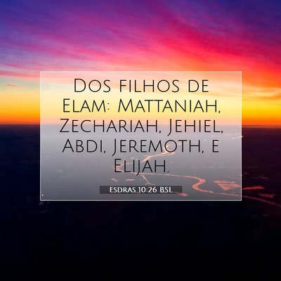 Picture 07 - Esdras 10:26 BSL - Dos filhos de Elam: Mattaniah, Zechariah, Jehiel, - Bible Verse Picture