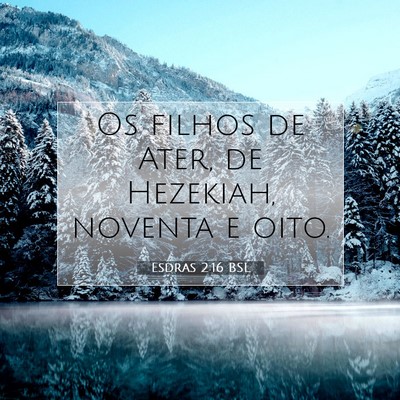 Picture 07 - Esdras 2:16 BSL - Os filhos de Ater, de Hezekiah, noventa e - Bible Verse Picture
