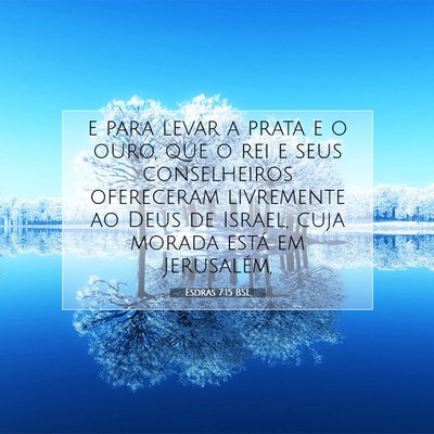 Picture 07 - Esdras 7:15 BSL - e para levar a prata e o ouro, que o rei e seus - Bible Verse Picture