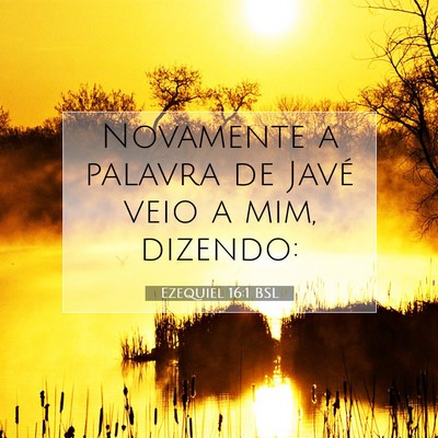 Picture 07 - Ezequiel 16:1 BSL - Novamente a palavra de Javé veio a mim, - Bible Verse Picture