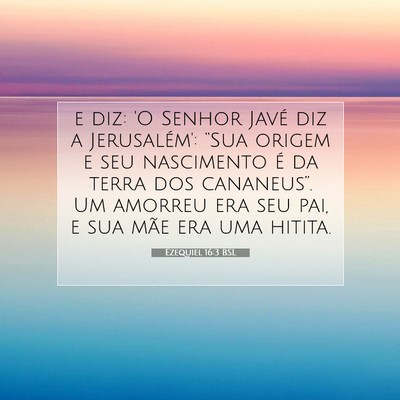Picture 07 - Ezequiel 16:3 BSL - e diz: 'O Senhor Javé diz a Jerusalém': “Sua - Bible Verse Picture