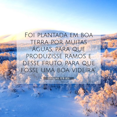 Picture 07 - Ezequiel 17:8 BSL - Foi plantada em boa terra por muitas águas, para - Bible Verse Picture
