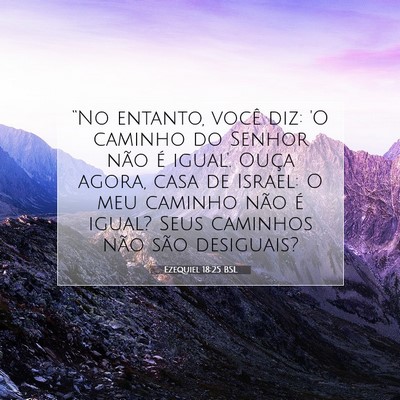 Picture 07 - Ezequiel 18:25 BSL - “No entanto, você diz: 'O caminho do Senhor - Bible Verse Picture