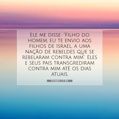 Picture 07 - Ezequiel 2:3 BSL - Ele me disse: “Filho do homem, eu te envio aos - Bible Verse Picture
