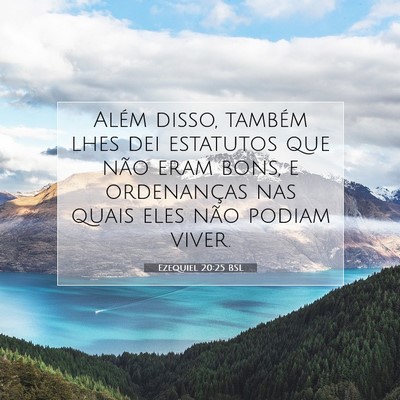 Picture 07 - Ezequiel 20:25 BSL - Além disso, também lhes dei estatutos que não - Bible Verse Picture