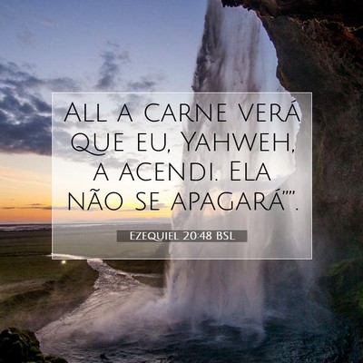Picture 07 - Ezequiel 20:48 BSL - All a carne verá que eu, Yahweh, a acendi. Ela - Bible Verse Picture