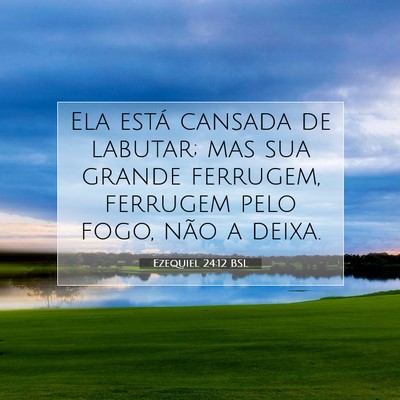Picture 07 - Ezequiel 24:12 BSL - Ela está cansada de labutar; mas sua grande - Bible Verse Picture