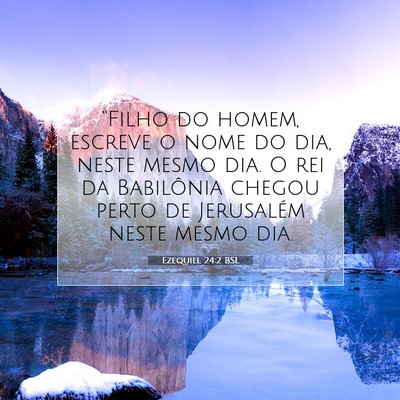 Picture 07 - Ezequiel 24:2 BSL - “Filho do homem, escreve o nome do dia, neste - Bible Verse Picture