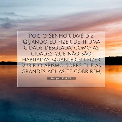 Picture 07 - Ezequiel 26:19 BSL - “Pois o Senhor Javé diz: 'Quando eu fizer de - Bible Verse Picture