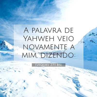 Picture 07 - Ezequiel 27:1 BSL - A palavra de Yahweh veio novamente a mim, - Bible Verse Picture