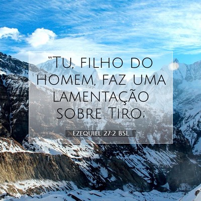 Picture 07 - Ezequiel 27:2 BSL - “Tu, filho do homem, faz uma lamentação sobre - Bible Verse Picture