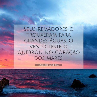 Picture 07 - Ezequiel 27:26 BSL - Seus remadores o trouxeram para grandes águas. O - Bible Verse Picture