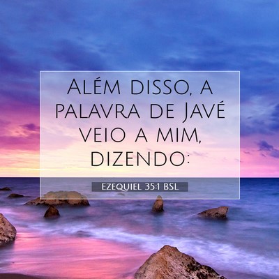Picture 07 - Ezequiel 35:1 BSL - Além disso, a palavra de Javé veio a mim, - Bible Verse Picture