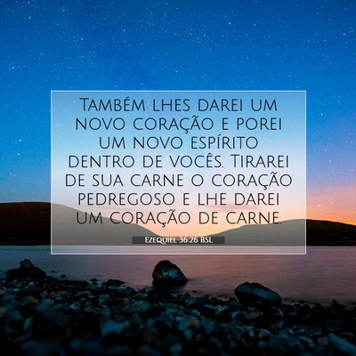 Picture 07 - Ezequiel 36:26 BSL - Também lhes darei um novo coração e porei um - Bible Verse Picture