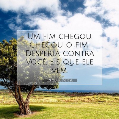 Picture 07 - Ezequiel 7:6 BSL - Um fim chegou. Chegou o fim! Desperta contra - Bible Verse Picture