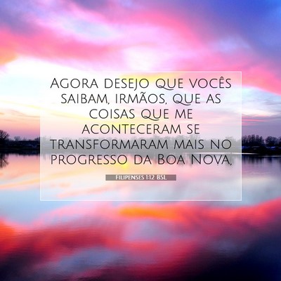 Picture 07 - Filipenses 1:12 BSL - Agora desejo que vocês saibam, irmãos, que as - Bible Verse Picture