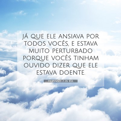 Picture 07 - Filipenses 2:26 BSL - já que ele ansiava por todos vocês, e estava - Bible Verse Picture