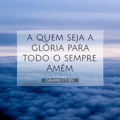 Picture 07 - Gálatas 1:5 BSL - a quem seja a glória para todo o sempre. - Bible Verse Picture