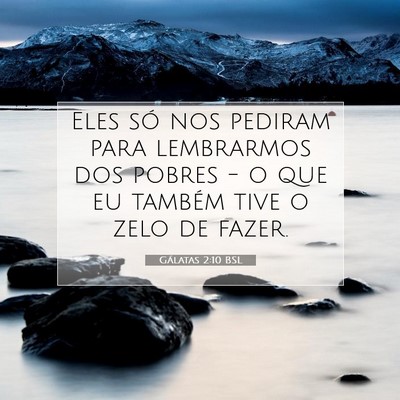 Picture 07 - Gálatas 2:10 BSL - Eles só nos pediram para lembrarmos dos pobres - - Bible Verse Picture