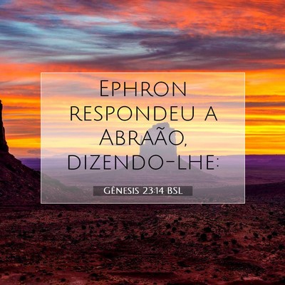 Picture 07 - Gênesis 23:14 BSL - Ephron respondeu a Abraão, - Bible Verse Picture
