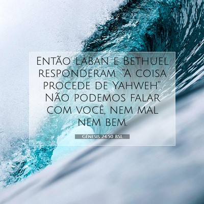 Picture 07 - Gênesis 24:50 BSL - Então Laban e Bethuel responderam: “A coisa - Bible Verse Picture