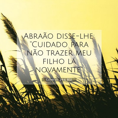 Picture 07 - Gênesis 24:6 BSL - Abraão disse-lhe: “Cuidado para não trazer - Bible Verse Picture