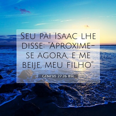 Picture 07 - Gênesis 27:26 BSL - Seu pai Isaac lhe disse: “Aproxime-se agora, e - Bible Verse Picture