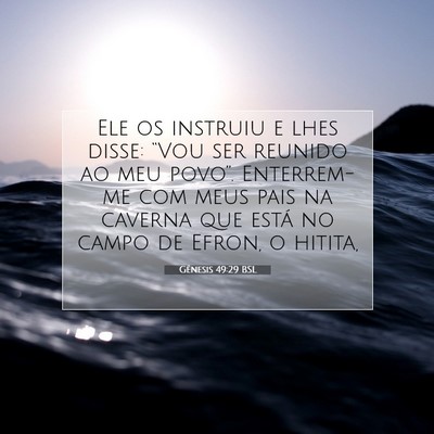 Picture 07 - Gênesis 49:29 BSL - Ele os instruiu e lhes disse: “Vou ser reunido - Bible Verse Picture
