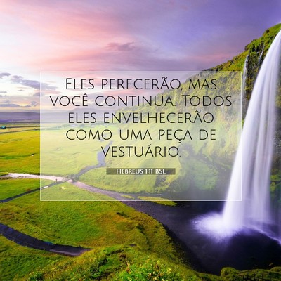 Picture 07 - Hebreus 1:11 BSL - Eles perecerão, mas você continua. Todos eles - Bible Verse Picture