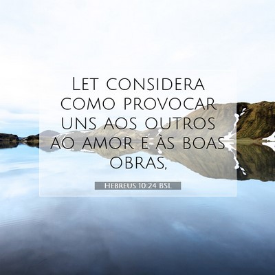 Picture 07 - Hebreus 10:24 BSL - Let considera como provocar uns aos outros ao - Bible Verse Picture