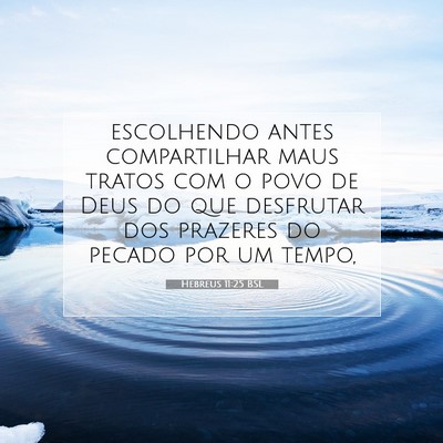 Picture 07 - Hebreus 11:25 BSL - escolhendo antes compartilhar maus tratos com o - Bible Verse Picture