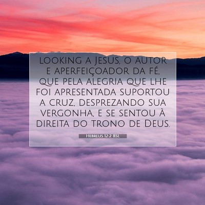 Picture 07 - Hebreus 12:2 BSL - looking a Jesus, o autor e aperfeiçoador da fé, - Bible Verse Picture