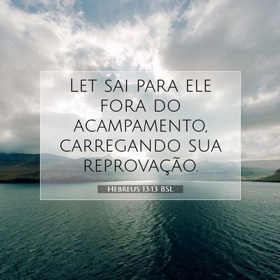 Picture 07 - Hebreus 13:13 BSL - Let sai para ele fora do acampamento, carregando - Bible Verse Picture