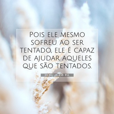 Picture 07 - Hebreus 2:18 BSL - Pois ele mesmo sofreu ao ser tentado, ele é - Bible Verse Picture