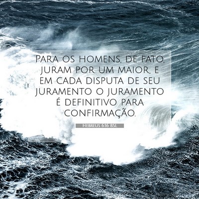 Picture 07 - Hebreus 6:16 BSL - Para os homens, de fato, juram por um maior, e em - Bible Verse Picture