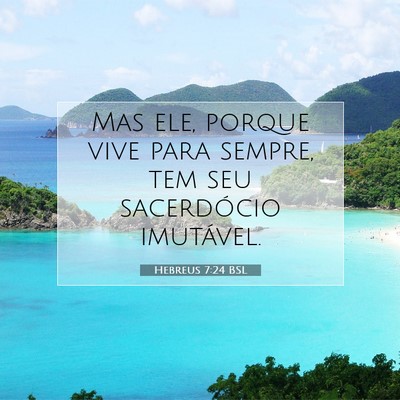 Picture 07 - Hebreus 7:24 BSL - Mas ele, porque vive para sempre, tem seu - Bible Verse Picture