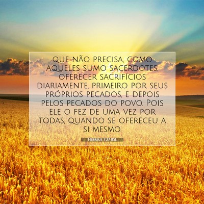 Picture 07 - Hebreus 7:27 BSL - que não precisa, como aqueles sumo sacerdotes, - Bible Verse Picture