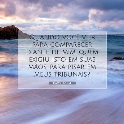 Picture 07 - Isaías 1:12 BSL - Quando você vier para comparecer diante de mim, - Bible Verse Picture