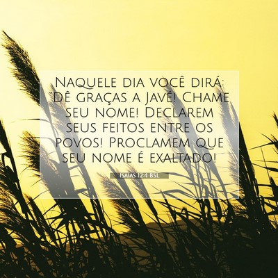 Picture 07 - Isaías 12:4 BSL - Naquele dia você dirá: “Dê graças a Javé! - Bible Verse Picture