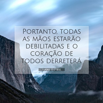 Picture 07 - Isaías 13:7 BSL - Portanto, todas as mãos estarão debilitadas e o - Bible Verse Picture
