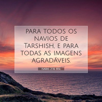Picture 07 - Isaías 2:16 BSL - para todos os navios de Tarshish, e para todas as - Bible Verse Picture