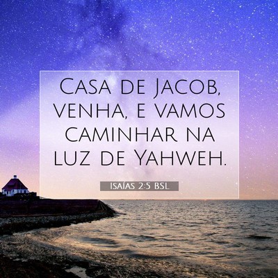 Picture 07 - Isaías 2:5 BSL - Casa de Jacob, venha, e vamos caminhar na luz de - Bible Verse Picture