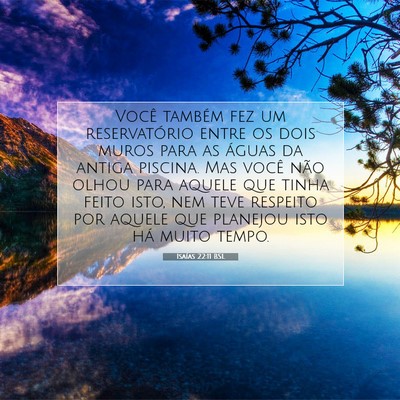 Picture 07 - Isaías 22:11 BSL - Você também fez um reservatório entre os dois - Bible Verse Picture